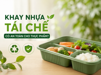 Khay nhựa tái chế có an toàn đựng thực phẩm không?