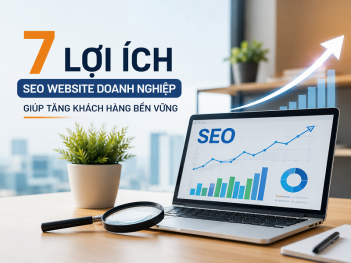 7 lợi ích SEO website doanh nghiệp không nên bỏ qua