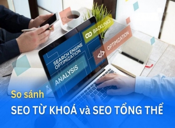 So sánh ưu nhược điểm giữa SEO tổng thể và SEO từ khóa